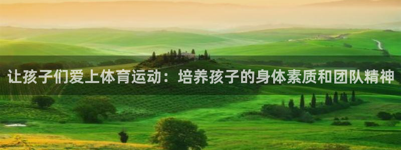 速播体育直播：让孩子们爱上体育运动：培养孩子的身体素质和团队精神
