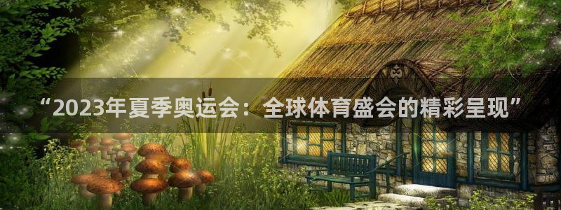 速播体育：“2023年夏季奥运会：全球体育盛会的精彩呈现”