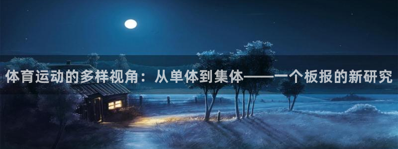 速播体育直播：体育运动的多样视角：从单体到集体——一个板报的新研究